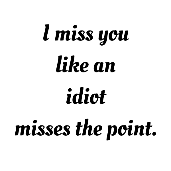 I miss you like an idiot misses the point. – Lightning Laser Engraving